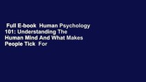 Full E-book  Human Psychology 101: Understanding The Human Mind And What Makes People Tick  For
