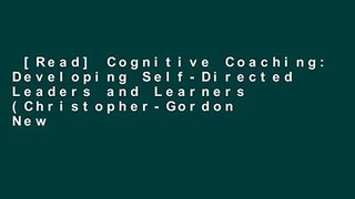 [Read] Cognitive Coaching: Developing Self-Directed Leaders and Learners (Christopher-Gordon New