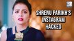 Shrenu Parikh Asks For Help As Her Instagram Was HACKED