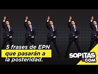 Video de la Semana - 5 Frases de EPN que pasarán a la posteridad | Sopitas.com