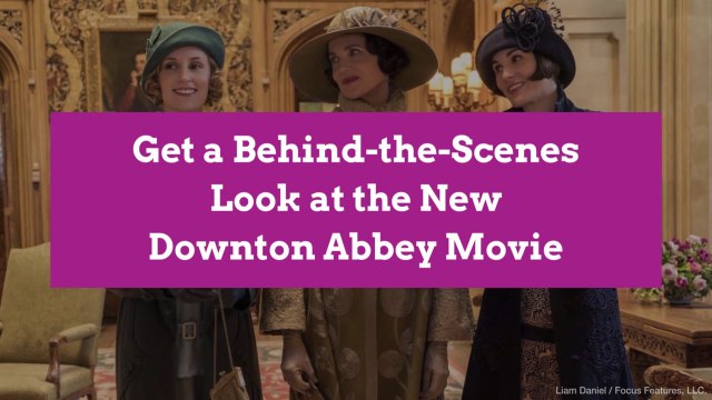 Get a Behind-the-Scenes Look at the New Downton Abbey Movie