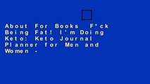 About For Books  F*ck Being Fat! I'm Doing Keto: Keto Journal Planner for Men and Women -