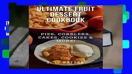 [Read] Ultimate Fruit Dessert Cookbook: Pies, Cobblers, Cakes, Cookies   More! (Southern Cooking