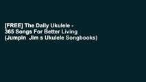[FREE] The Daily Ukulele - 365 Songs For Better Living (Jumpin  Jim s Ukulele Songbooks)