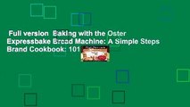 Full version  Baking with the Oster Expressbake Bread Machine: A Simple Steps Brand Cookbook: 101