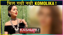 This TV Actress To REPLACE Hina Khan As Komolika? | Kasautii Zindagii Kay