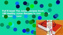 Full E-book The Juicer Recipes Book: 150 Healthy Juicer Recipes to Unleash the Nutritional Power