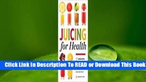 [Read] Juicing for Health: 81 Juicing Recipes and 76 Ingredients Proven to Improve Health and