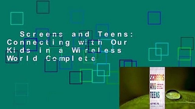 Screens and Teens: Connecting with Our Kids in a Wireless World Complete