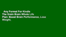 Any Format For Kindle  The Grain Brain Whole Life Plan: Boost Brain Performance, Lose Weight,