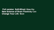 Full version  Soft-Wired: How the New Science of Brain Plasticity Can Change Your Life  Best