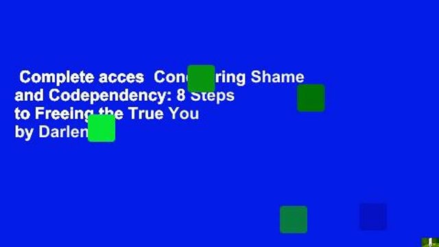 Complete acces Conquering Shame and Codependency: 8 Steps to Freeing the True You by Darlene