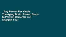 Any Format For Kindle  The Aging Brain: Proven Steps to Prevent Dementia and Sharpen Your Mind
