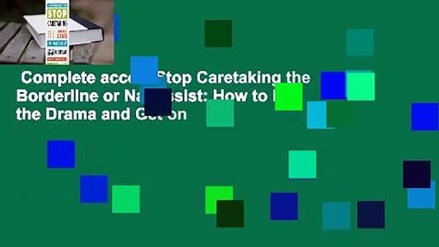 Complete acces Stop Caretaking the Borderline or Narcissist: How to End the Drama and Get on