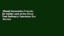 [Read] Generation Friends: An Inside Look at the Show That Defined a Television Era  Review
