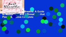 Full version  Just Breathe: A Guide to Meditations and Affirmations that Power Self Love Complete