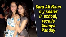 Sara Ali Khan my senior in school, recalls Ananya Panday