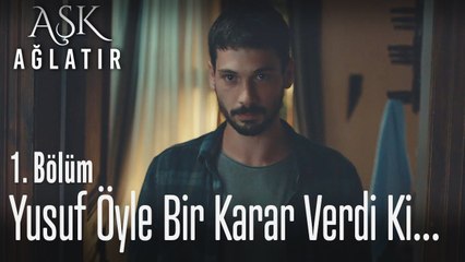 Yusuf öyle bir karar veriyor ki... - Aşk Ağlatır 1. Bölüm