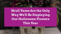 Skull Vases Are the Only Way We'll Be Displaying Our Halloween Flowers This Year