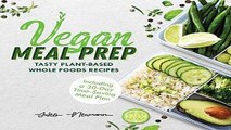 [Read] Vegan Meal Prep: Tasty Plant-Based Whole Foods Recipes (Including a 30-Day Time-Saving Meal