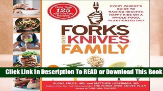 [Read] Forks Over Knives Family: Every Parent s Guide to Raising Healthy, Happy Kids on a