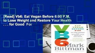[Read] Vb6: Eat Vegan Before 6:00 P.M. to Lose Weight and Restore Your Health . . . for Good  For