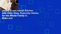 [Read] In the French Kitchen with Kids: Easy, Everyday Dishes for the Whole Family to Make and