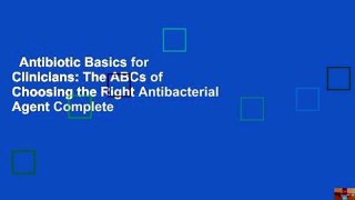 Antibiotic Basics for Clinicians: The ABCs of Choosing the Right Antibacterial Agent Complete