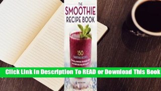 [Read] Smoothie Recipe Book: 150 Smoothie Recipes Including Smoothies for Weight Loss and