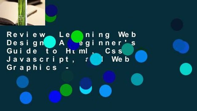 Review Learning Web Design: A Beginner's Guide to Html, Css, Javascript, and Web Graphics -