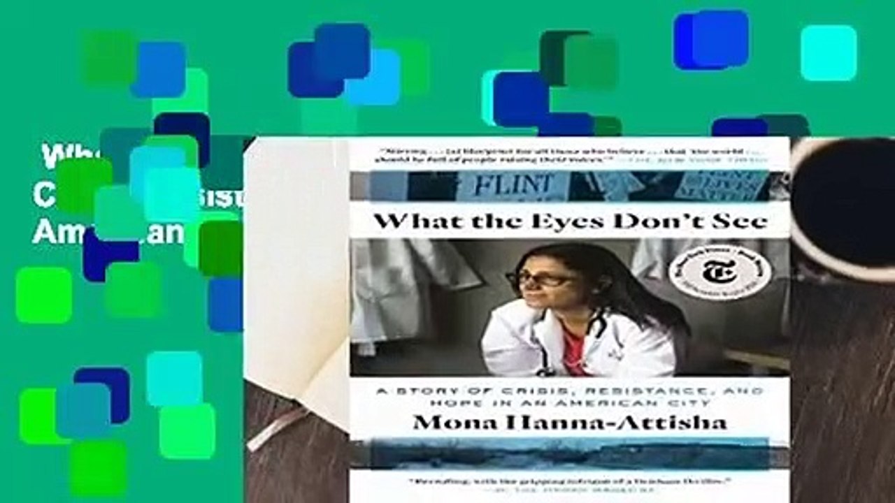 What the Eyes Don t See: A Story of Crisis, Resistance, and Hope in an American City Complete