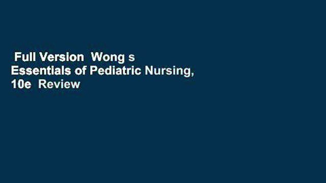 Full Version Wong s Essentials of Pediatric Nursing, 10e Review