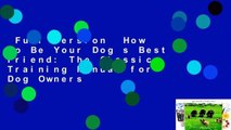 Full Version  How to Be Your Dog s Best Friend: The Classic Training Manual for Dog Owners
