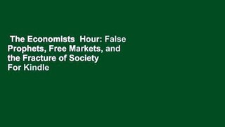 The Economists  Hour: False Prophets, Free Markets, and the Fracture of Society  For Kindle