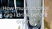 Drink driving - How much alcohol can I drink before driving
