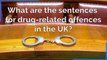 Drugs - Sentences for drug-related offences in the UK