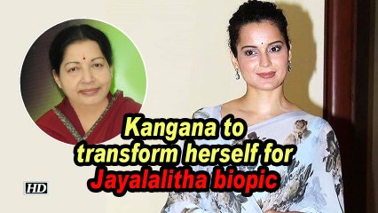 Kangana to transform herself for Jayalalitha biopic