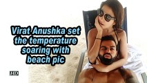 Virat Anushka set the temperature soaring with beach pic