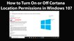 How to Turn On or Off Cortana Location Permissions in Windows 10?