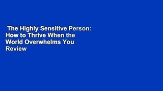 The Highly Sensitive Person: How to Thrive When the World Overwhelms You  Review