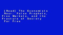 [Read] The Economists  Hour: False Prophets, Free Markets, and the Fracture of Society  For Free