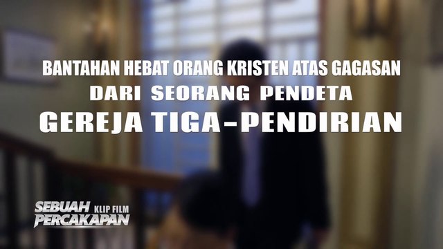 Film Pendek Kristen - Klip Film SEBUAH PERCAKAPAN（5）Bantahan Hebat Orang Kristen Atas Gagasan Dari Seorang Pendeta Gereja Tiga-Pendirian