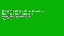 [Read] The Oh She Glows Cookbook: Over 100 Vegan Recipes to Glow from the Inside Out  For Trial