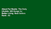 About For Books  The Daily Ukulele: 365 Songs for Better Living  Best Sellers Rank : #2