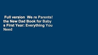 Full version  We re Parents! the New Dad Book for Baby s First Year: Everything You Need to Know