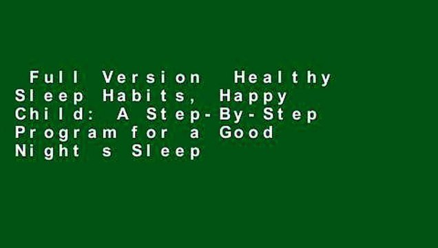 Full Version Healthy Sleep Habits, Happy Child: A Step-By-Step Program for a Good Night s Sleep
