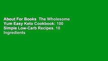 About For Books  The Wholesome Yum Easy Keto Cookbook: 100 Simple Low-Carb Recipes. 10 Ingredients