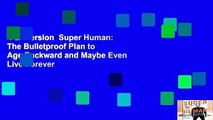 Full version  Super Human: The Bulletproof Plan to Age Backward and Maybe Even Live Forever