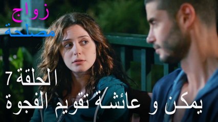 الحلقة 7 زواج مصلحة - يمكن و عائشة تقويم الفجوة