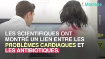 Les antibiotiques entraînent des problèmes cardiaques, selon des chercheurs